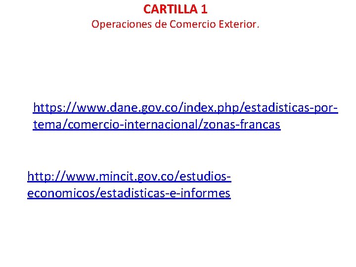 CARTILLA 1 Operaciones de Comercio Exterior. https: //www. dane. gov. co/index. php/estadisticas-portema/comercio-internacional/zonas-francas http: //www.