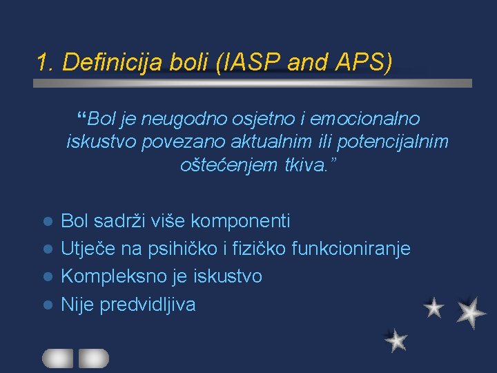 1. Definicija boli (IASP and APS) “Bol je neugodno osjetno i emocionalno iskustvo povezano