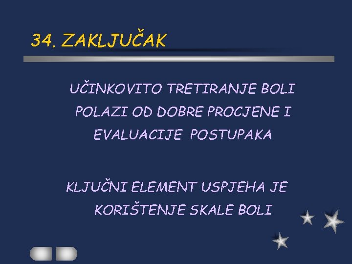 34. ZAKLJUČAK UČINKOVITO TRETIRANJE BOLI POLAZI OD DOBRE PROCJENE I EVALUACIJE POSTUPAKA KLJUČNI ELEMENT