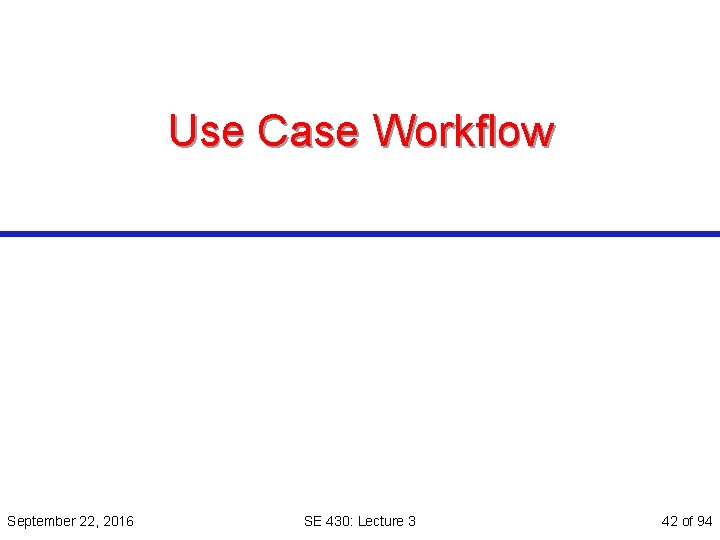 Use Case Workflow September 22, 2016 SE 430: Lecture 3 42 of 94 