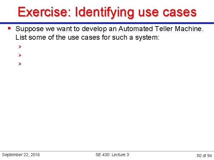 Exercise: Identifying use cases § Suppose we want to develop an Automated Teller Machine.