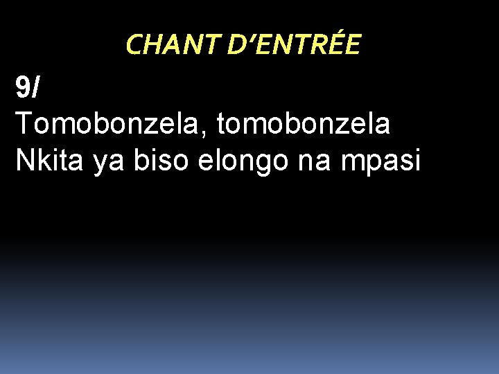 CHANT D’ENTRÉE 9/ Tomobonzela, tomobonzela Nkita ya biso elongo na mpasi 