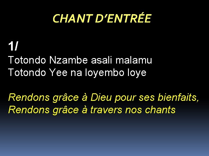 CHANT D’ENTRÉE 1/ Totondo Nzambe asali malamu Totondo Yee na loyembo loye Rendons grâce