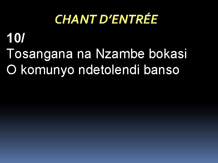 CHANT D’ENTRÉE 10/ Tosangana na Nzambe bokasi O komunyo ndetolendi banso 