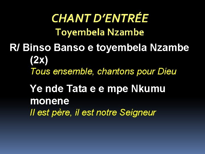 CHANT D’ENTRÉE Toyembela Nzambe R/ Binso Banso e toyembela Nzambe (2 x) Tous ensemble,