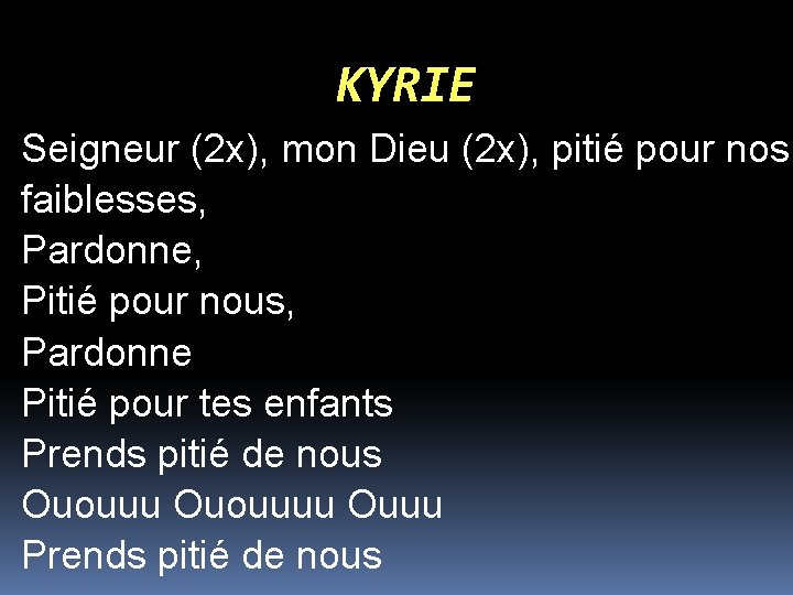 KYRIE Seigneur (2 x), mon Dieu (2 x), pitié pour nos faiblesses, Pardonne, Pitié