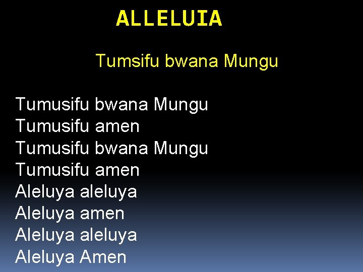 ALLELUIA Tumsifu bwana Mungu Tumusifu amen Tumusifu bwana Mungu Tumusifu amen Aleluya aleluya Aleluya