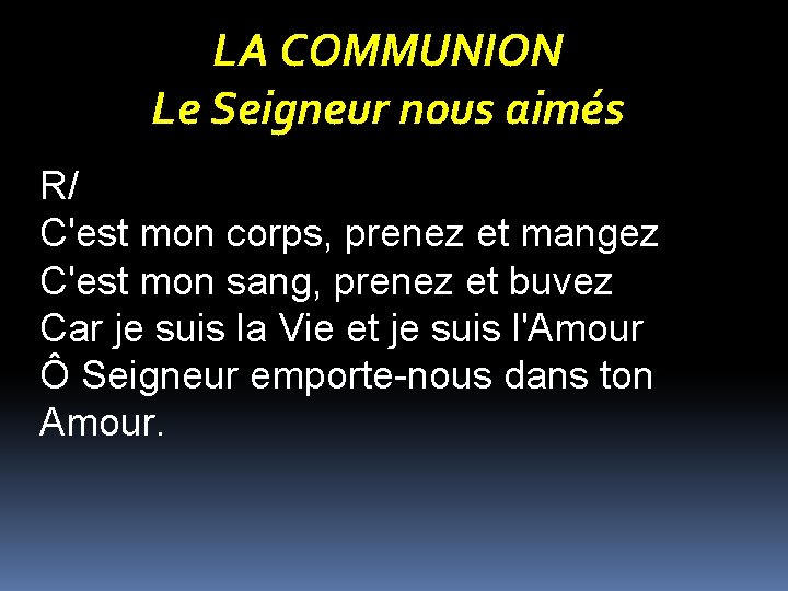 LA COMMUNION Le Seigneur nous aimés R/ C'est mon corps, prenez et mangez C'est