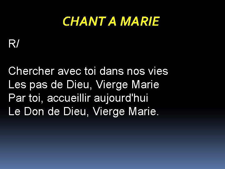 CHANT A MARIE R/ Chercher avec toi dans nos vies Les pas de Dieu,