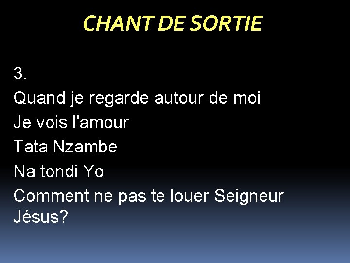 CHANT DE SORTIE 3. Quand je regarde autour de moi Je vois l'amour Tata