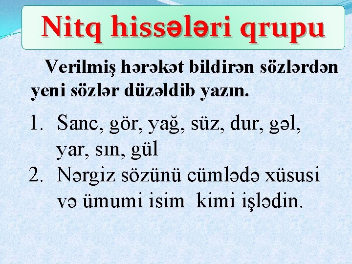 Nitq hissələri qrupu Verilmiş hərəkət bildirən sözlərdən yeni sözlər düzəldib yazın. 1. Sanc, gör,