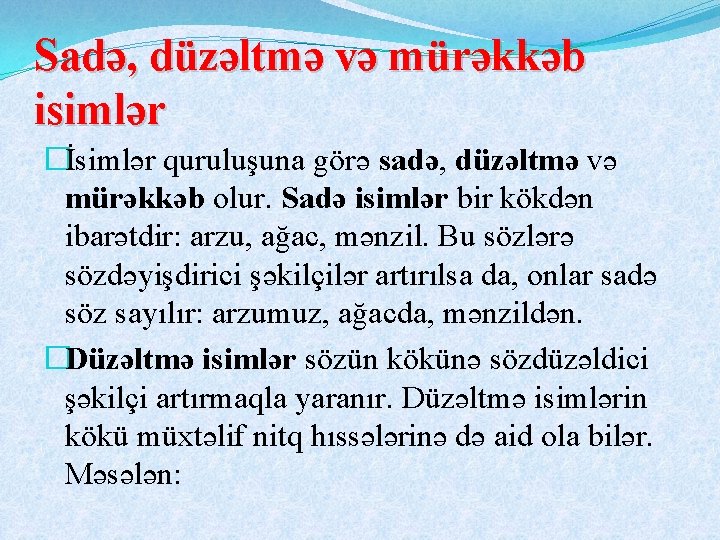 Sadə, düzəltmə və mürəkkəb isimlər �İsimlər quruluşuna görə sadə, düzəltmə və mürəkkəb olur. Sadə