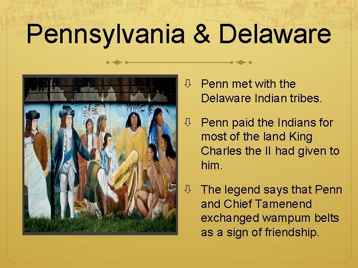 Pennsylvania & Delaware Penn met with the Delaware Indian tribes. Penn paid the Indians