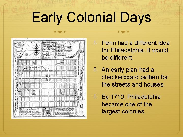 Early Colonial Days Penn had a different idea for Philadelphia. It would be different.
