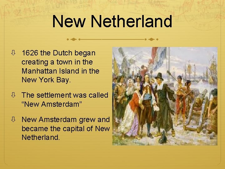 New Netherland 1626 the Dutch began creating a town in the Manhattan Island in
