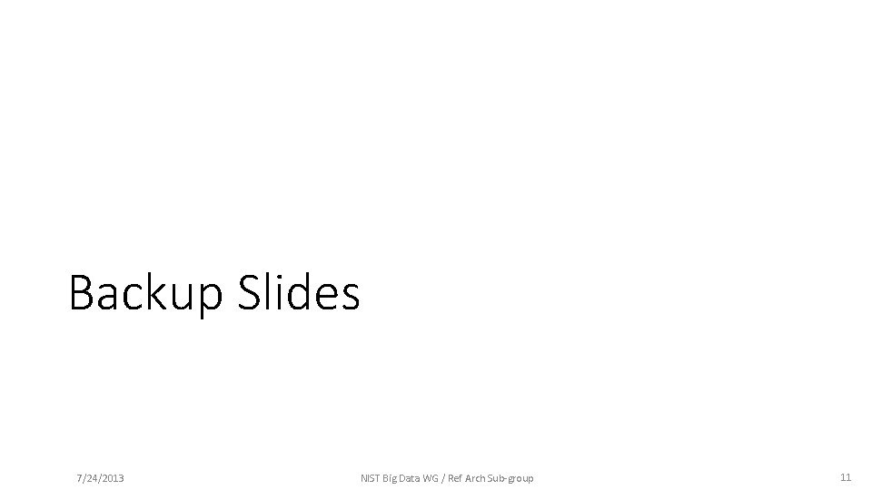 Backup Slides 7/24/2013 NIST Big Data WG / Ref Arch Sub-group 11 