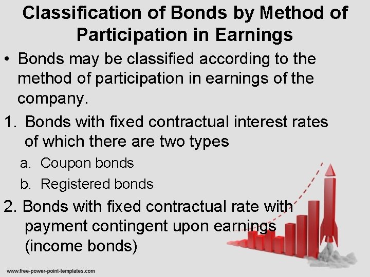 Classification of Bonds by Method of Participation in Earnings • Bonds may be classified