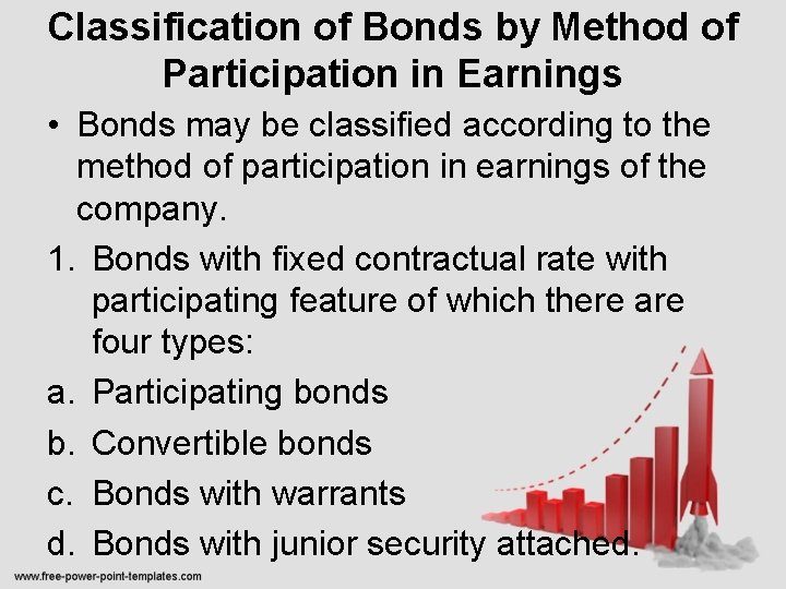 Classification of Bonds by Method of Participation in Earnings • Bonds may be classified