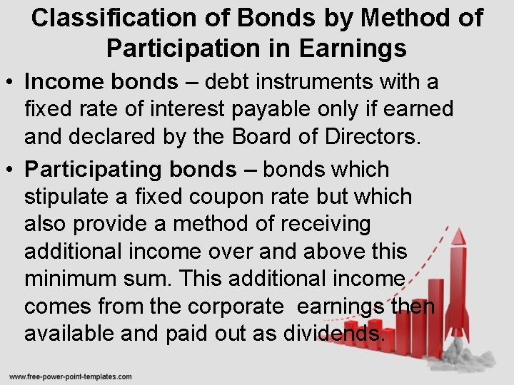 Classification of Bonds by Method of Participation in Earnings • Income bonds – debt