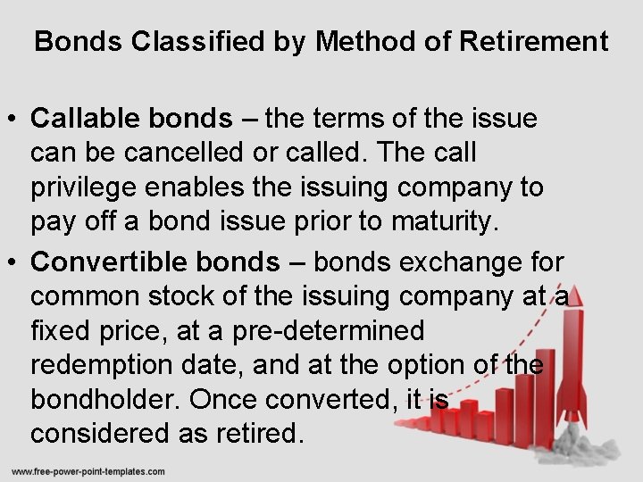 Bonds Classified by Method of Retirement • Callable bonds – the terms of the