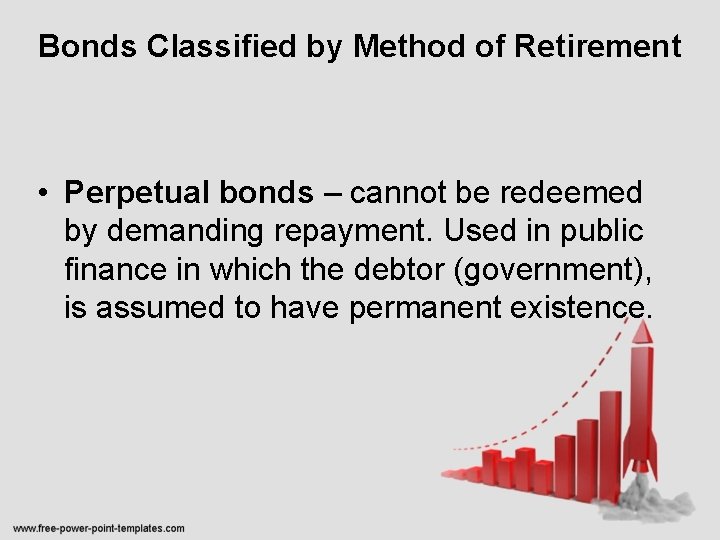 Bonds Classified by Method of Retirement • Perpetual bonds – cannot be redeemed by