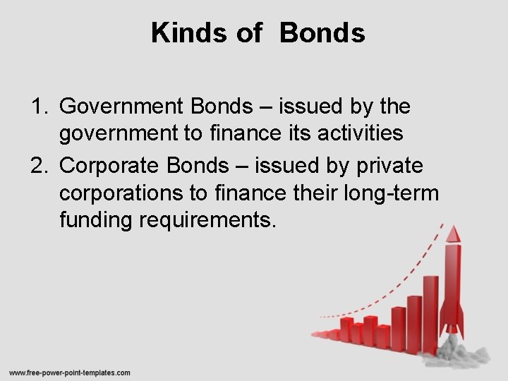 Kinds of Bonds 1. Government Bonds – issued by the government to finance its