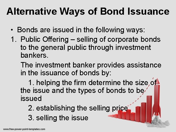 Alternative Ways of Bond Issuance • Bonds are issued in the following ways: 1.