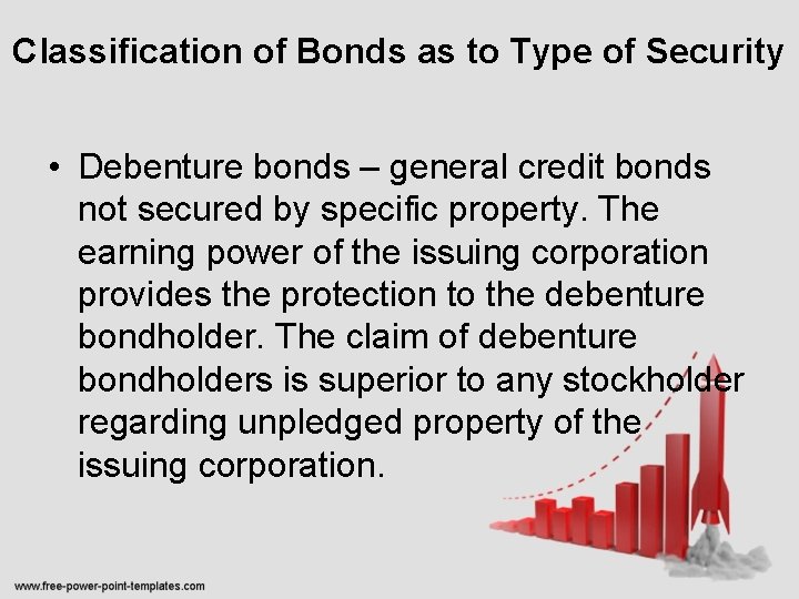 Classification of Bonds as to Type of Security • Debenture bonds – general credit