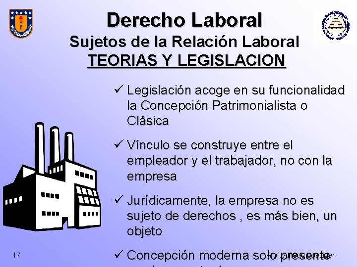 Derecho Laboral Sujetos de la Relación Laboral TEORIAS Y LEGISLACION ü Legislación acoge en