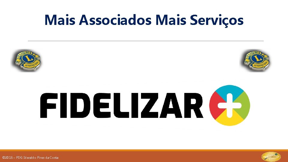 Mais Associados Mais Serviços © 2018 – PDG Ideraldo Pires da Costa 