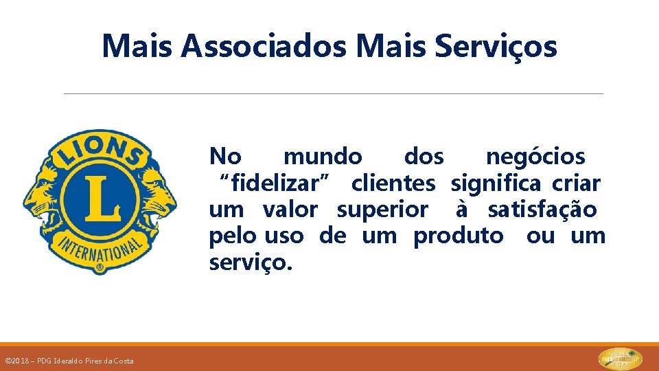 Mais Associados Mais Serviços No mundo dos negócios “fidelizar” clientes significa criar um valor