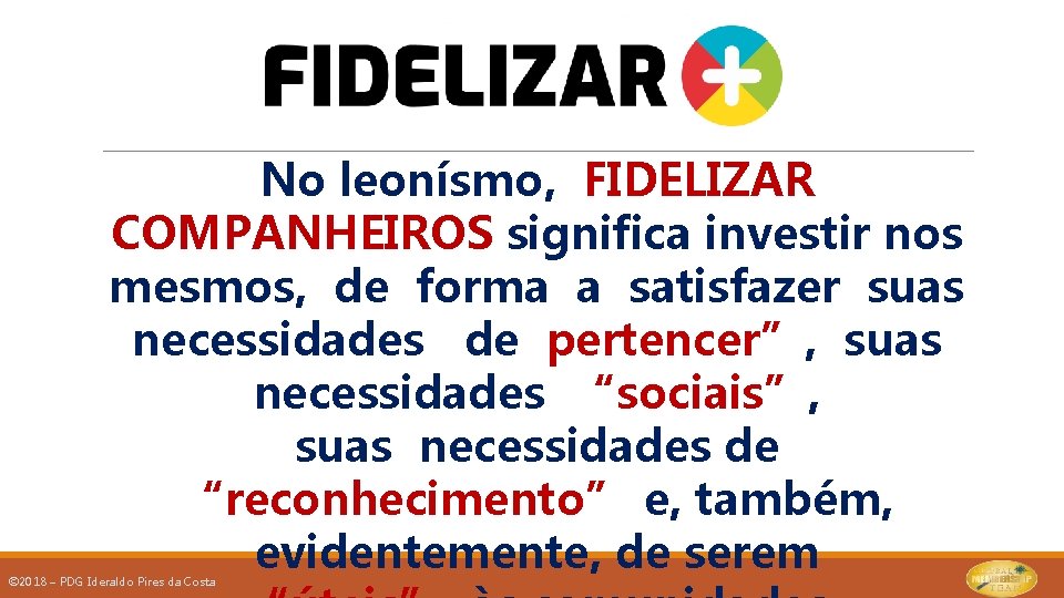 No leonísmo, FIDELIZAR COMPANHEIROS significa investir nos mesmos, de forma a satisfazer suas necessidades