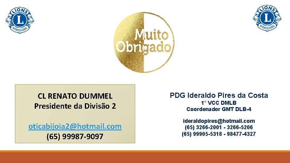 CL RENATO DUMMEL Presidente da Divisão 2 oticabijoia 2@hotmail. com (65) 99987 -9097 PDG