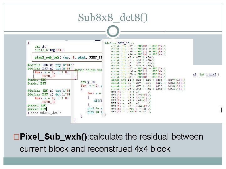 Sub 8 x 8_dct 8() �Pixel_Sub_wxh(): calculate the residual between current block and reconstrued