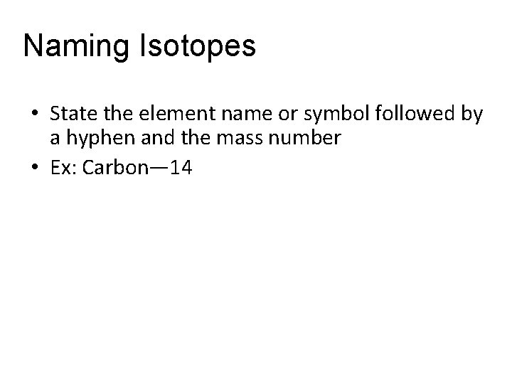 Naming Isotopes • State the element name or symbol followed by a hyphen and