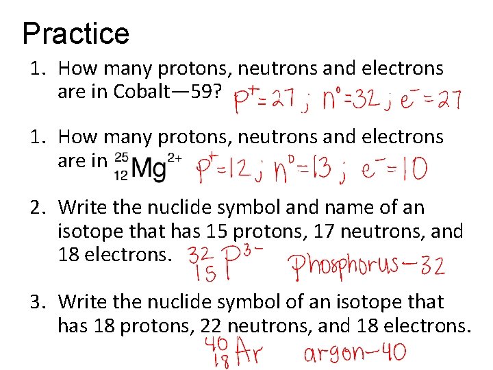 Practice 1. How many protons, neutrons and electrons are in Cobalt— 59? 1. How