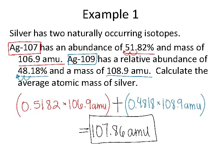 Example 1 Silver has two naturally occurring isotopes. Ag-107 has an abundance of 51.