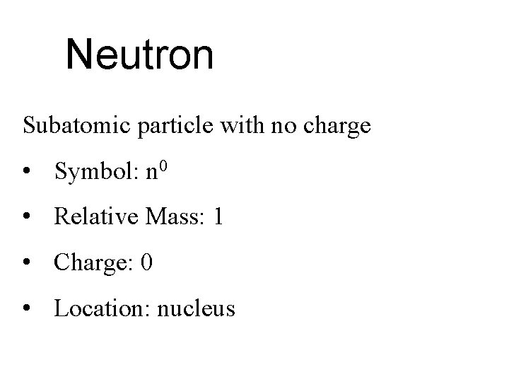 Neutron Subatomic particle with no charge • Symbol: n 0 • Relative Mass: 1