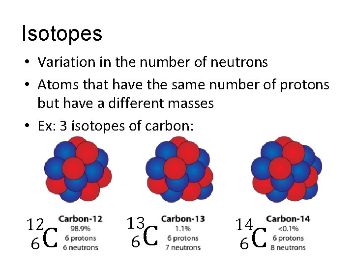 Isotopes • Variation in the number of neutrons • Atoms that have the same