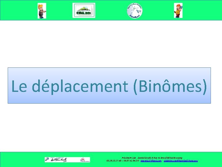 Le déplacement (Binômes) Président CDA : Daniel DAVID 8 Rue du Breuil 88540 Bussang