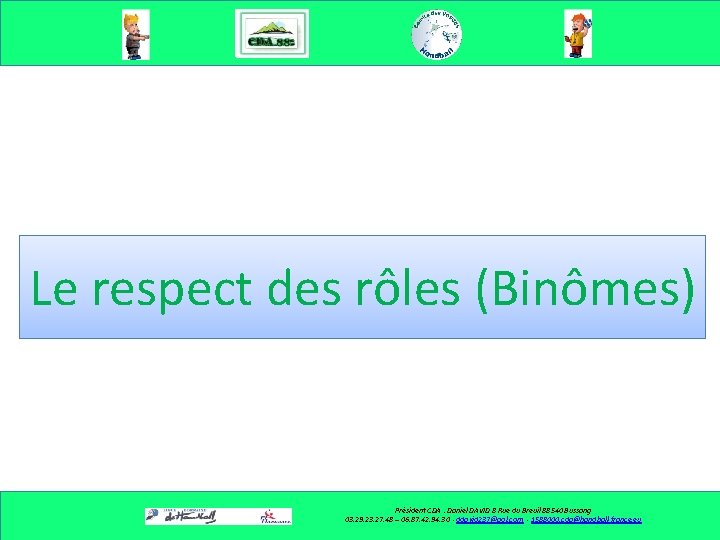 Le respect des rôles (Binômes) Président CDA : Daniel DAVID 8 Rue du Breuil