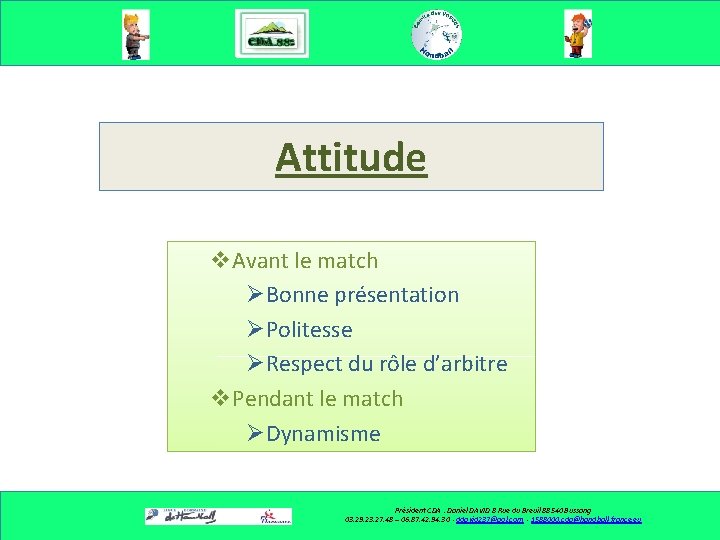 Attitude v. Avant le match ØBonne présentation ØPolitesse ØRespect du rôle d’arbitre v. Pendant