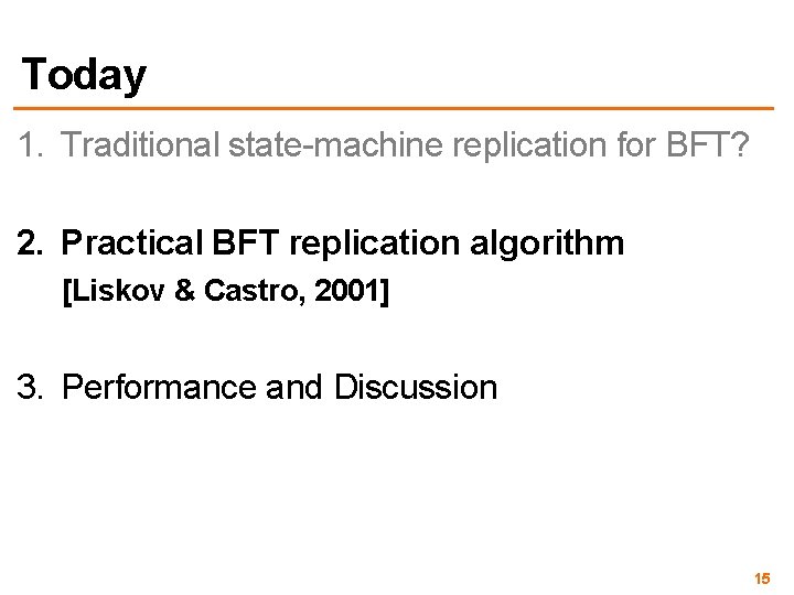 Today 1. Traditional state-machine replication for BFT? 2. Practical BFT replication algorithm [Liskov &