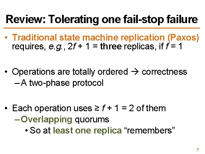Review: Tolerating one fail-stop failure • Traditional state machine replication (Paxos) requires, e. g.