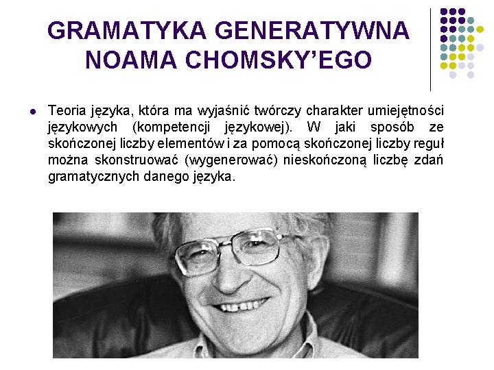 GRAMATYKA GENERATYWNA NOAMA CHOMSKY’EGO l Teoria języka, która ma wyjaśnić twórczy charakter umiejętności językowych