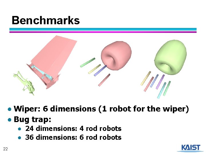 Benchmarks ● Wiper: 6 dimensions (1 robot for the wiper) ● Bug trap: ●