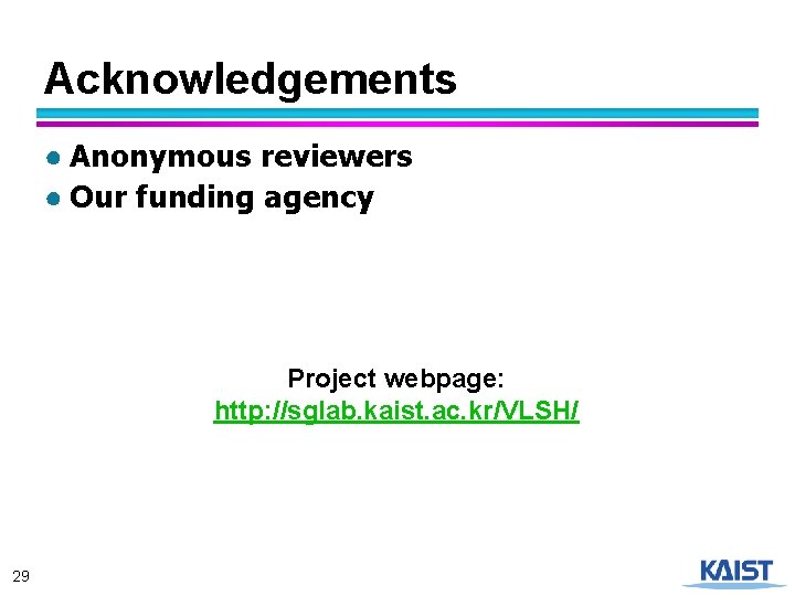 Acknowledgements ● Anonymous reviewers ● Our funding agency Project webpage: http: //sglab. kaist. ac.