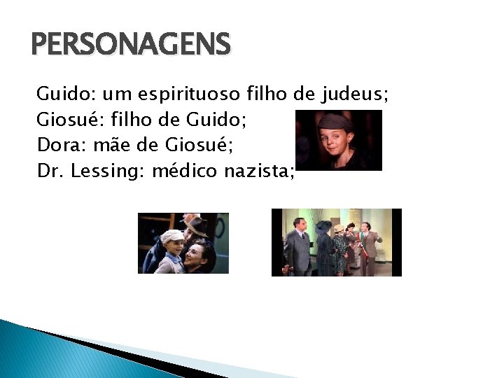 PERSONAGENS Guido: um espirituoso filho de judeus; Giosué: filho de Guido; Dora: mãe de