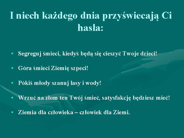 I niech każdego dnia przyświecają Ci hasła: • Segreguj śmieci, kiedyś będą się cieszyć