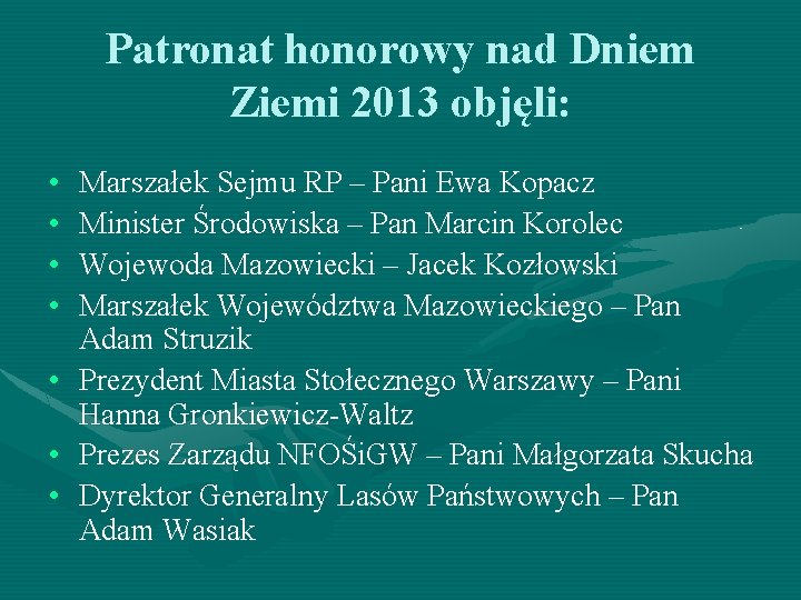 Patronat honorowy nad Dniem Ziemi 2013 objęli: • • Marszałek Sejmu RP – Pani